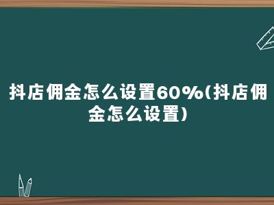 抖店佣金怎么设置60%(抖店佣金怎么设置)