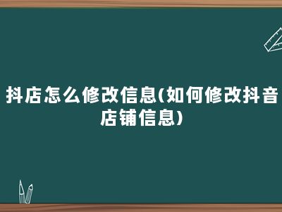 抖店怎么修改信息(如何修改抖音店铺信息)