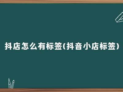 抖店怎么有标签(抖音小店标签)