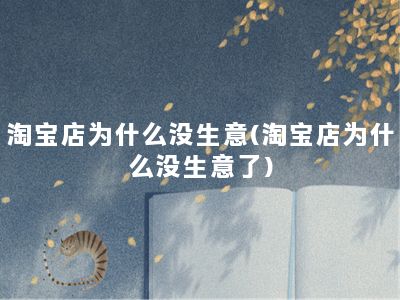 淘宝店为什么没生意(淘宝店为什么没生意了)