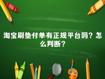 淘宝刷垫付单有正规平台吗？怎么判断？