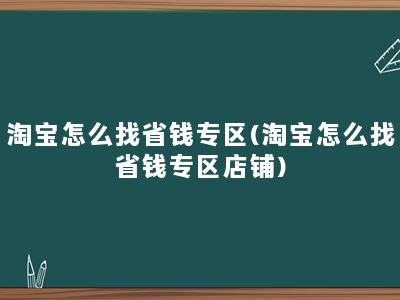 淘宝怎么找省钱专区(淘宝怎么找省钱专区店铺)