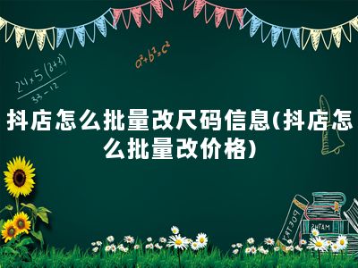 抖店怎么批量改尺码信息(抖店怎么批量改价格)