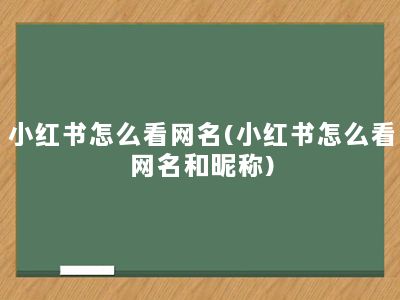 小红书怎么看网名(小红书怎么看网名和昵称)