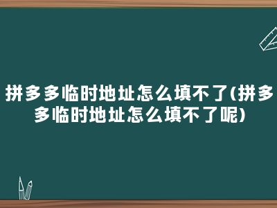 拼多多临时地址怎么填不了(拼多多临时地址怎么填不了呢)