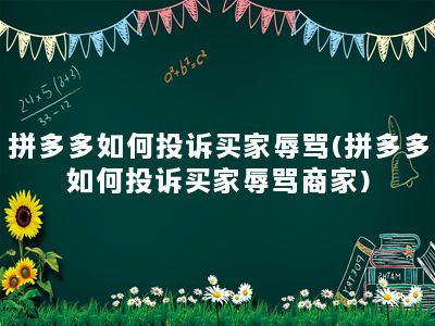 拼多多如何投诉买家辱骂(拼多多如何投诉买家辱骂商家)