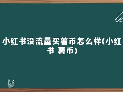 小红书没流量买薯币怎么样(小红书 薯币)