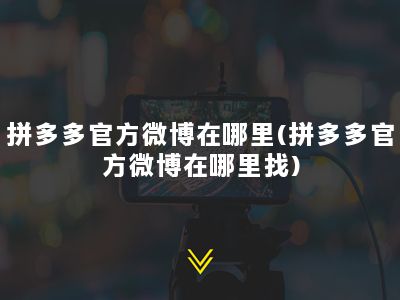 拼多多官方微博在哪里(拼多多官方微博在哪里找)