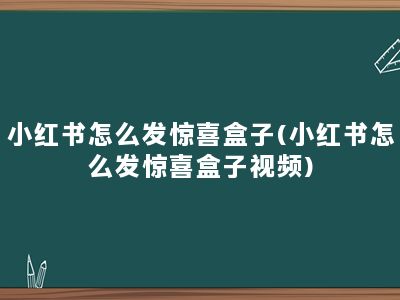 小红书怎么发惊喜盒子(小红书怎么发惊喜盒子视频)