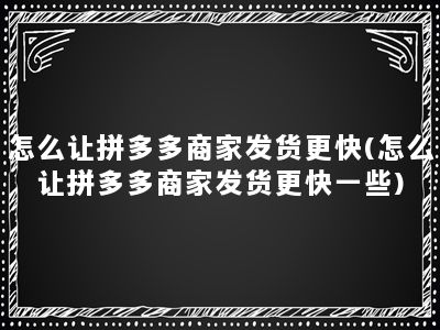 怎么让拼多多商家发货更快(怎么让拼多多商家发货更快一些)