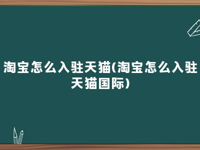 淘宝怎么入驻天猫(淘宝怎么入驻天猫国际)