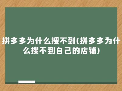 拼多多为什么搜不到(拼多多为什么搜不到自己的店铺)