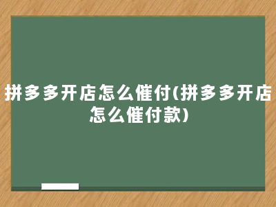 拼多多开店怎么催付(拼多多开店怎么催付款)