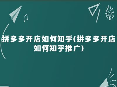 拼多多开店如何知乎(拼多多开店如何知乎推广)