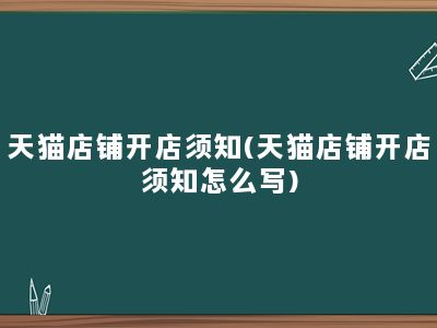 天猫店铺开店须知(天猫店铺开店须知怎么写)