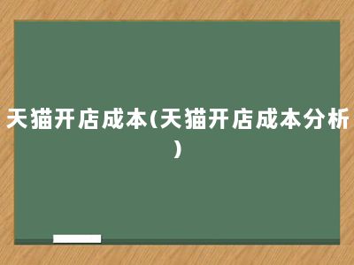 天猫开店成本(天猫开店成本分析)