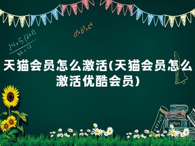 天猫会员怎么激活(天猫会员怎么激活优酷会员)