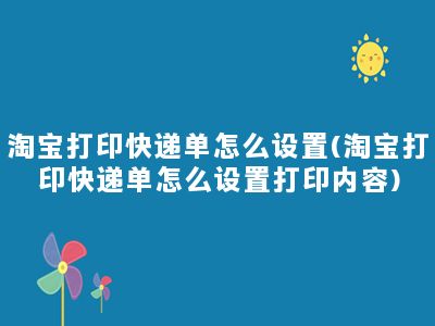 淘宝打印快递单怎么设置(淘宝打印快递单怎么设置打印内容)