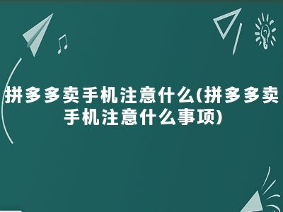 拼多多卖手机注意什么(拼多多卖手机注意什么事项)