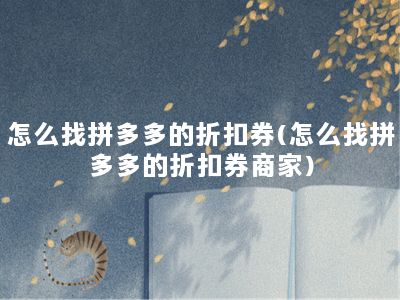 怎么找拼多多的折扣券(怎么找拼多多的折扣券商家)