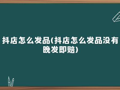 抖店怎么发品(抖店怎么发品没有晚发即赔)