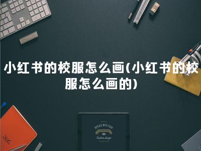 小红书的校服怎么画(小红书的校服怎么画的)