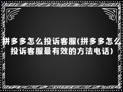 拼多多怎么投诉客服(拼多多怎么投诉客服最有效的方法电话)