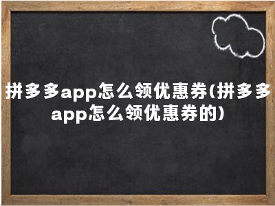 拼多多app怎么领优惠券(拼多多app怎么领优惠券的)