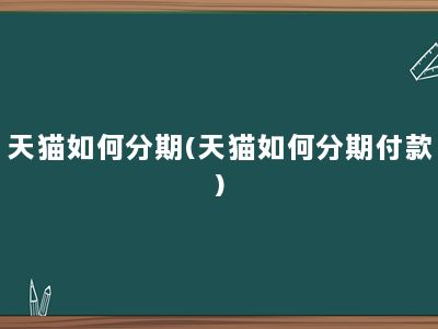 天猫如何分期(天猫如何分期付款)