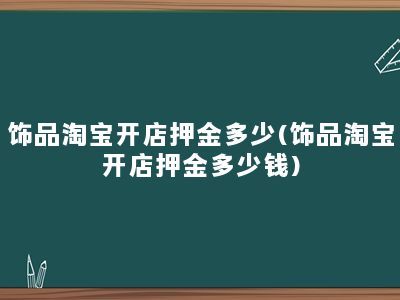 饰品淘宝开店押金多少(饰品淘宝开店押金多少钱)