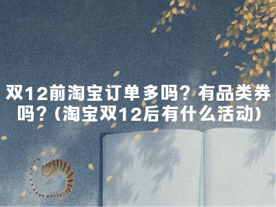 双12前淘宝订单多吗？有品类券吗？(淘宝双12后有什么活动)