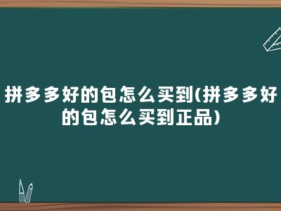 拼多多好的包怎么买到(拼多多好的包怎么买到正品)