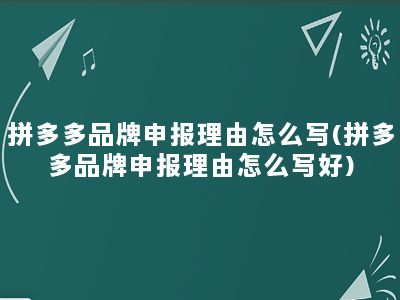 拼多多品牌申报理由怎么写(拼多多品牌申报理由怎么写好)