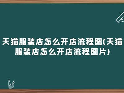 天猫服装店怎么开店流程图(天猫服装店怎么开店流程图片)