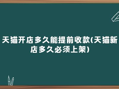 天猫开店多久能提前收款(天猫新店多久必须上架)