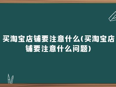 买淘宝店铺要注意什么(买淘宝店铺要注意什么问题)