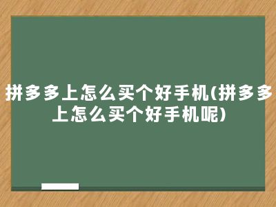 拼多多上怎么买个好手机(拼多多上怎么买个好手机呢)