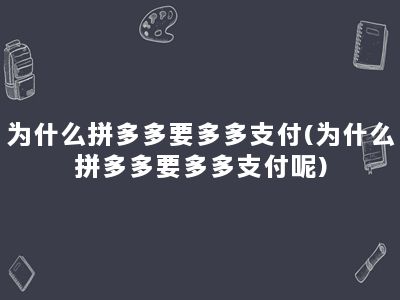 为什么拼多多要多多支付(为什么拼多多要多多支付呢)