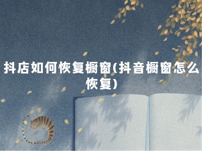 抖店如何恢复橱窗(抖音橱窗怎么恢复)