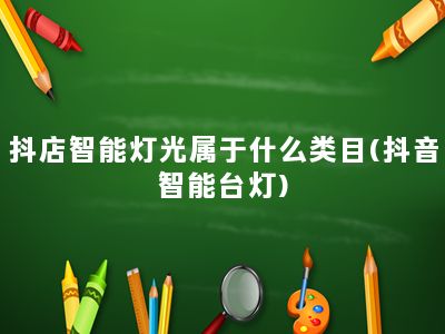 抖店智能灯光属于什么类目(抖音智能台灯)